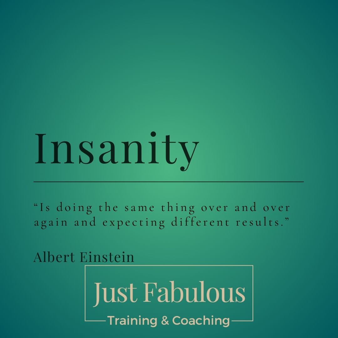 Blog image - Insanity is doing the same thing over and over again and expecting different results - Albert Einstein quote. Dark green to mid green ombred background with Just Fabulous Training & Coaching logo in gold. Promoting mindset coaching by Debbie Allen. Just Fabulous provide beauty & complementary therapy courses, LED, microneedling, peels, AET. Ofqual regulated, CPD & accredited training